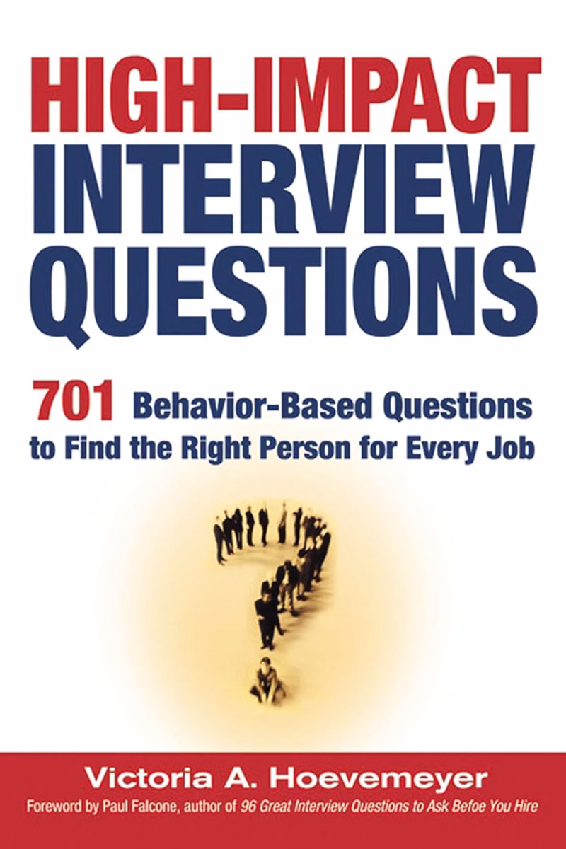 High-Impact Interview Questions: 701 Behavior-Based Questions to Find the Right Person for Every Job by Victoria A. Hoevemeyer
