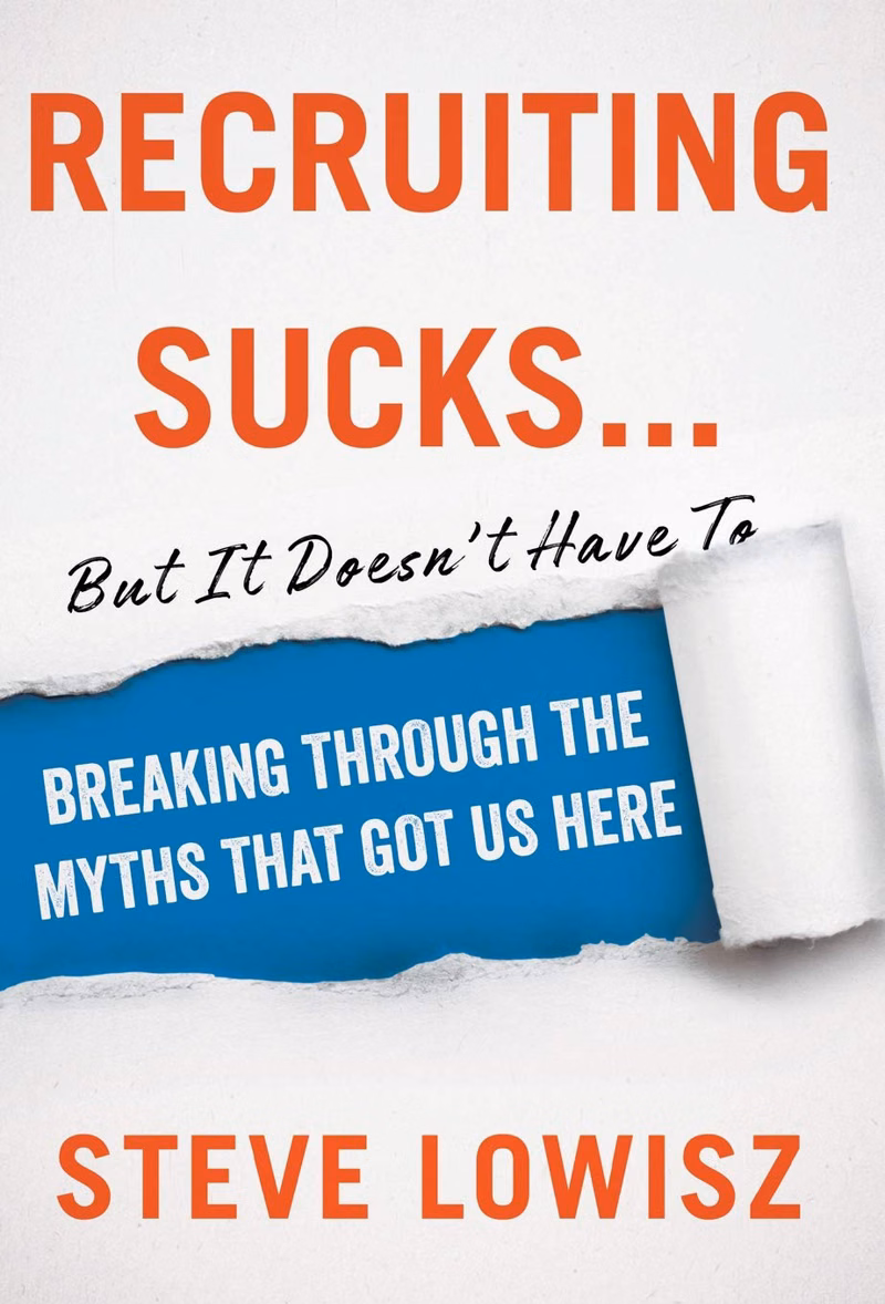 Recruiting Sucks...But It Doesn't Have To: Breaking Through the Myths That Got Us Here by Steve Lowisz
